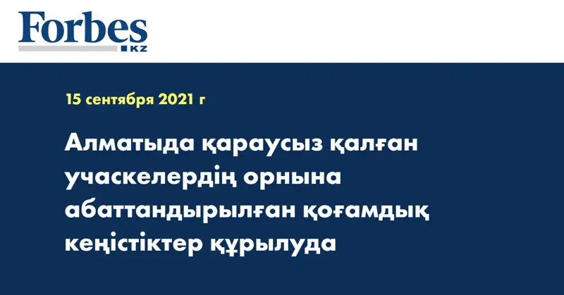 Алматыда қараусыз қалған учаскелердің орнына абаттандырылған қоғамдық кеңістіктер құрылуда