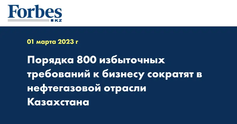 Порядка 800 избыточных требований к бизнесу сократят в нефтегазовой отрасли Казахстана