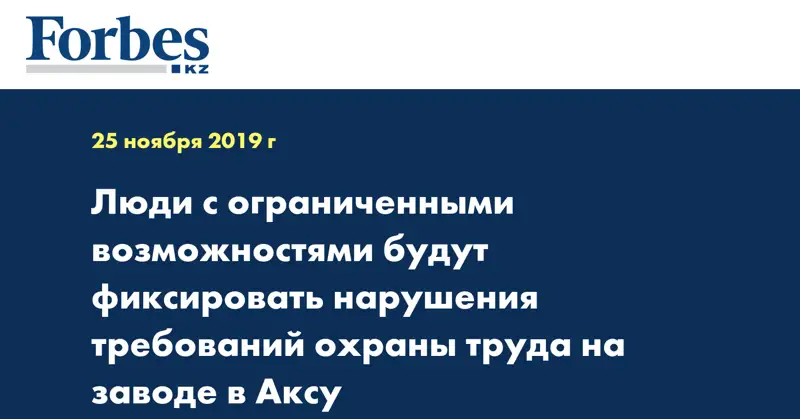 Люди с ограниченными возможностями будут фиксировать нарушения требований охраны труда на заводе в Аксу