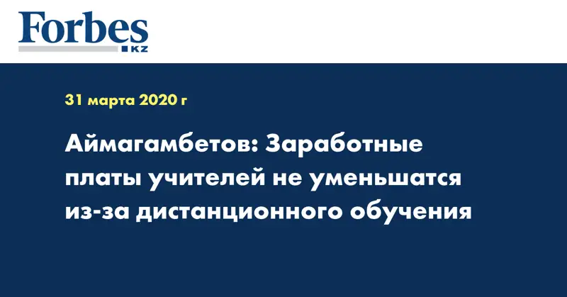 Аймагамбетов: Заработные платы учителей не уменьшатся из-за дистанционного обучения