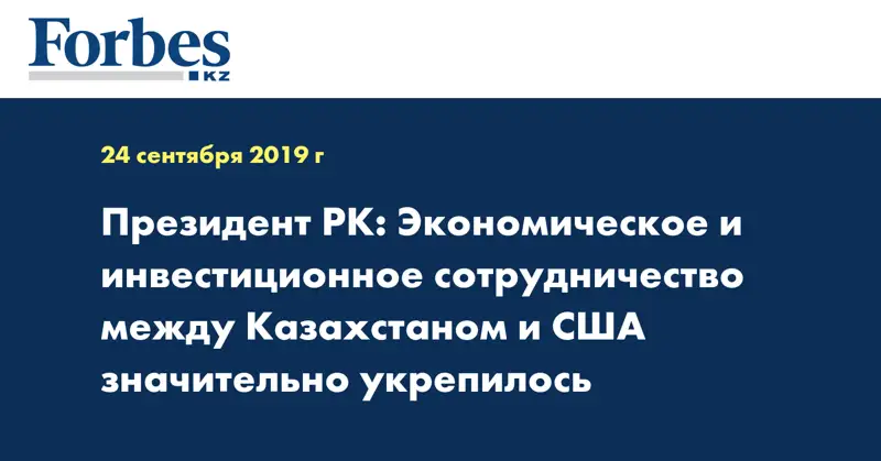 Президент РК: Экономическое и инвестиционное сотрудничество между Казахстаном и США значительно укрепилось