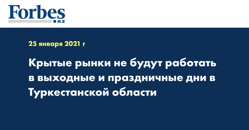 Крытые рынки не будут работать в выходные и праздничные дни в Туркестанской области