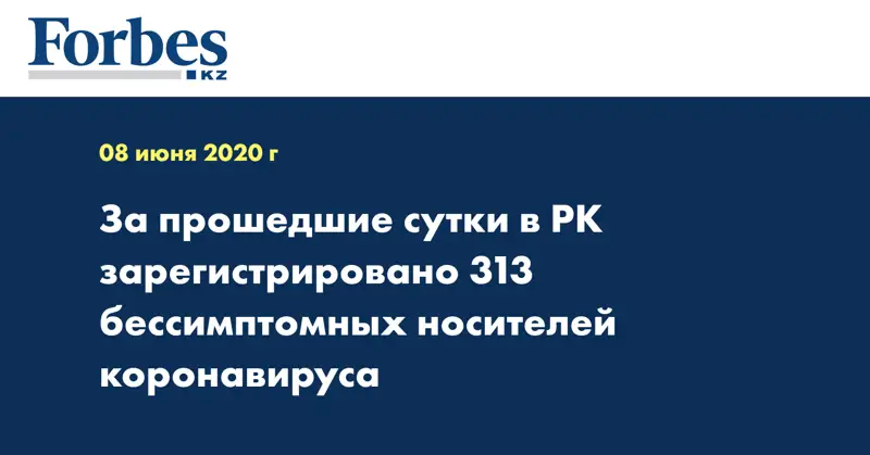 За прошедшие сутки в РК зарегистрировано 313 бессимптомных носителей коронавируса