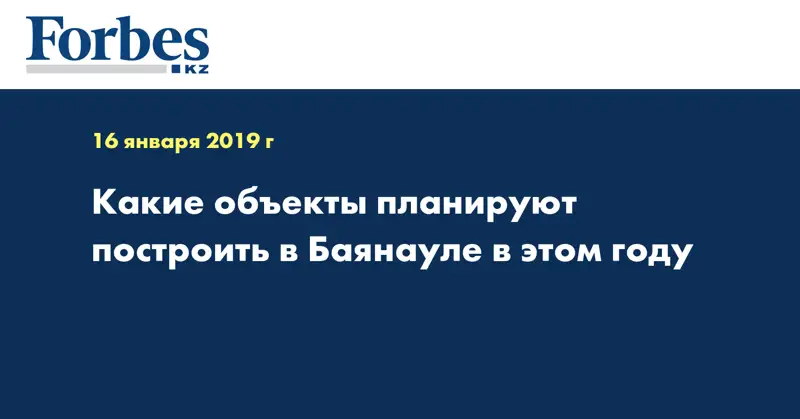 Какие объекты планируют построить в Баянауле в этом году