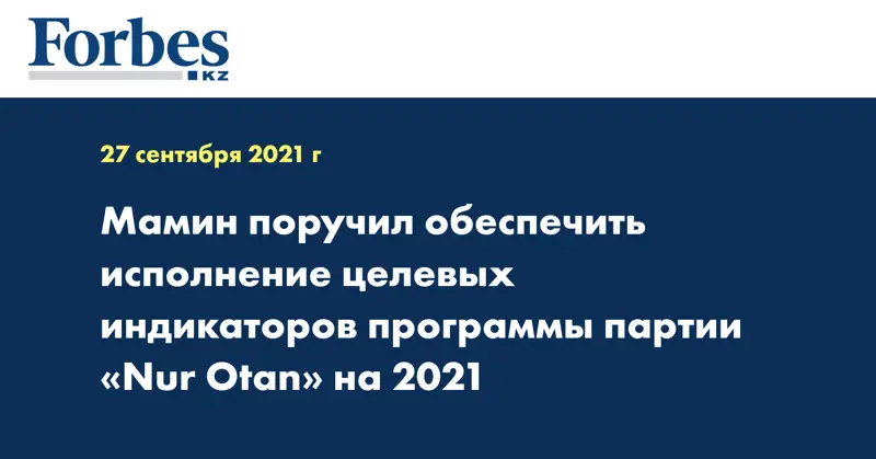 Мамин поручил обеспечить исполнение целевых индикаторов программы партии «Nur Otan» на 2021