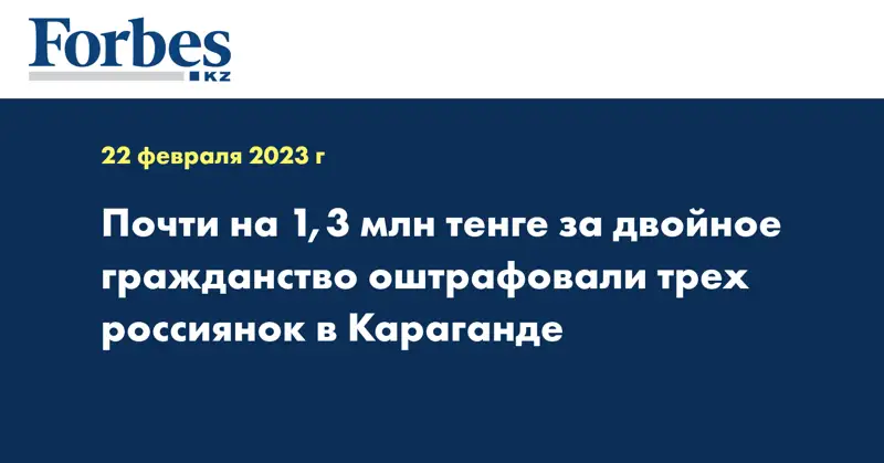 Почти на 1,3 млн тенге за двойное гражданство оштрафовали трех россиянок в Караганде
