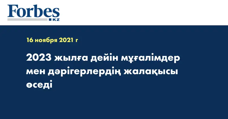 2023 жылға дейін мұғалімдер мен дәрігерлердің жалақысы өседі