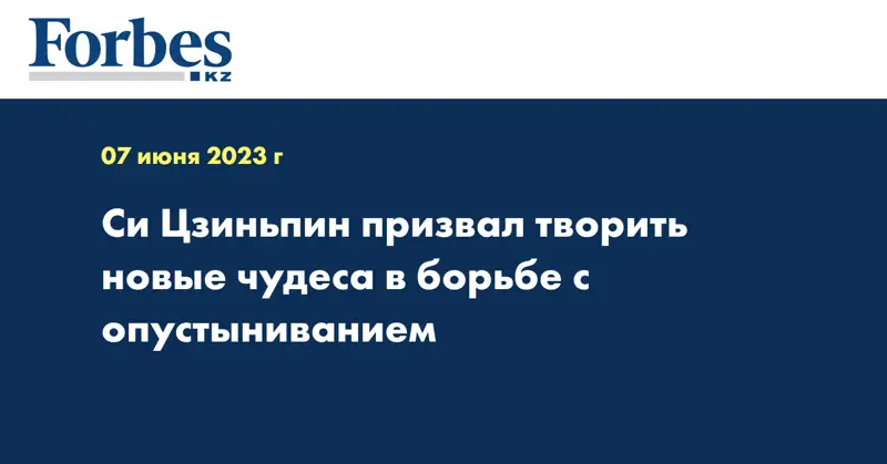 Си Цзиньпин призвал творить новые чудеса в борьбе с опустыниванием