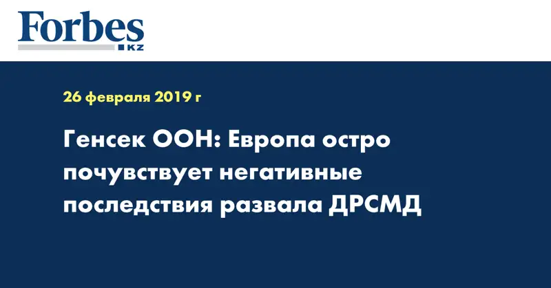 Генсек ООН: Европа остро почувствует негативные последствия развала ДРСМД