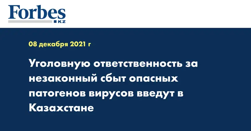Уголовную ответственность за незаконный сбыт опасных патогенов вирусов введут в Казахстане