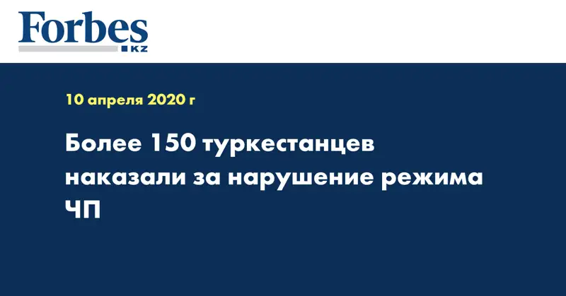 Более 150 туркестанцев наказали за нарушение режима ЧП