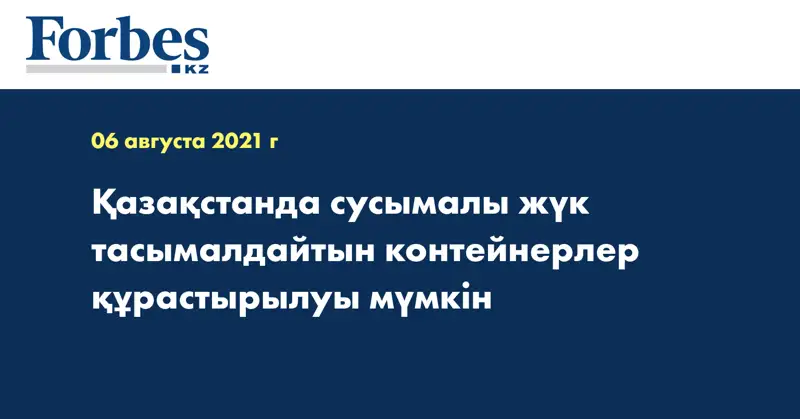  Қазақстанда сусымалы жүк тасымалдайтын контейнерлер құрастырылуы мүмкін
