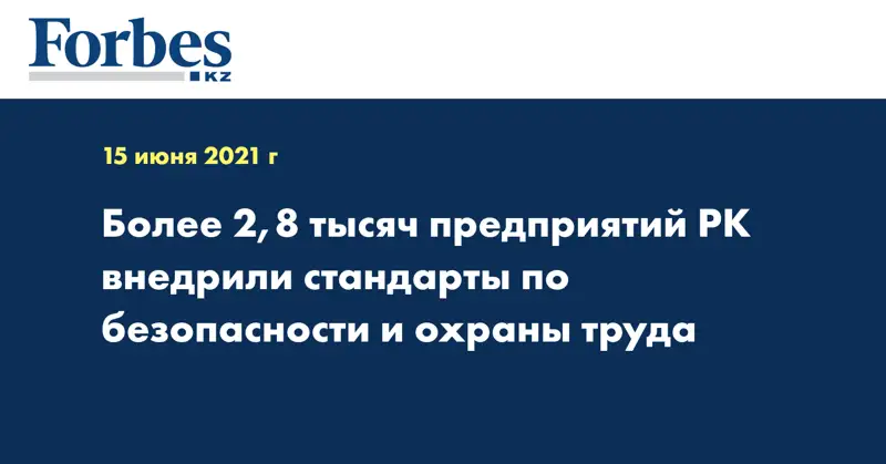Более 2,8 тысяч предприятий РК внедрили стандарты по безопасности и охраны труда