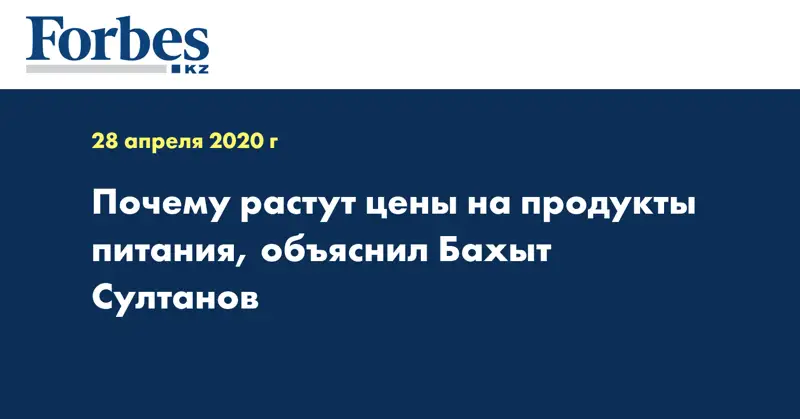 Почему растут цены на продукты питания, объяснил Бахыт Султанов