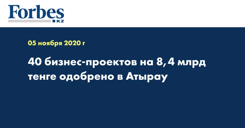 40 бизнес-проектов на 8,4 млрд тенге одобрено в Атырау