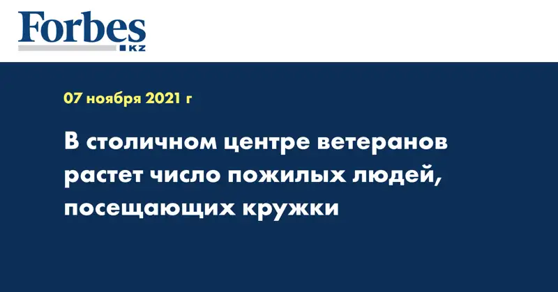 В столичном центре ветеранов растет число пожилых людей, посещающих кружки