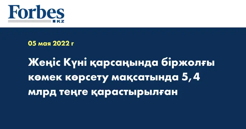 Жеңіс Күні қарсаңында біржолғы көмек көрсету мақсатында 5,4 млрд теңге қарастырылған