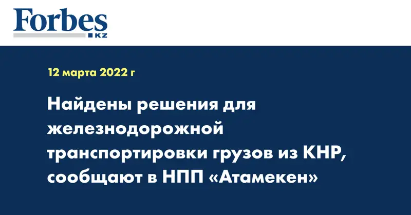 Найдены решения для железнодорожной транспортировки грузов из КНР, сообщают в НПП «Атамекен»