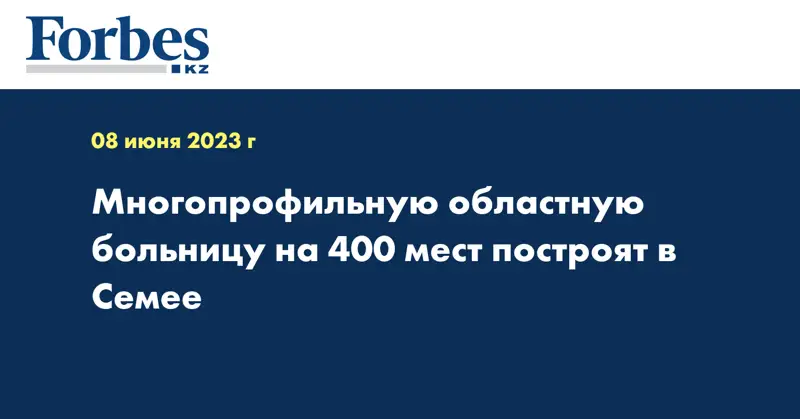 Многопрофильную областную больницу на 400 мест построят в Семее