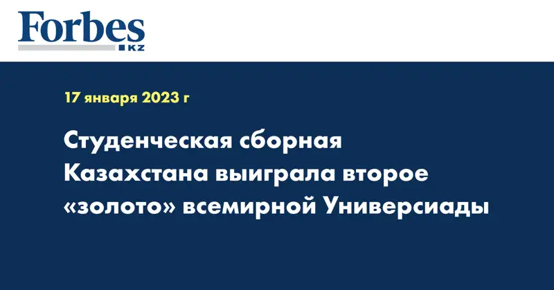 Студенческая сборная Казахстана выиграла второе «золото» всемирной Универсиады