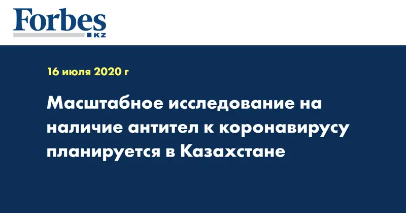 Масштабное исследование на наличие антител к коронавирусу планируется в Казахстане