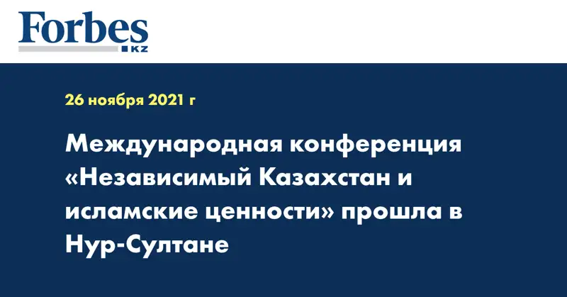 Международная конференция «Независимый Казахстан и исламские ценности» прошла в Нур-Султане