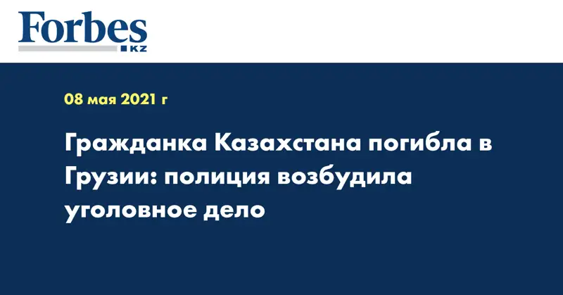 Гражданка Казахстана погибла в Грузии: полиция возбудила уголовное дело