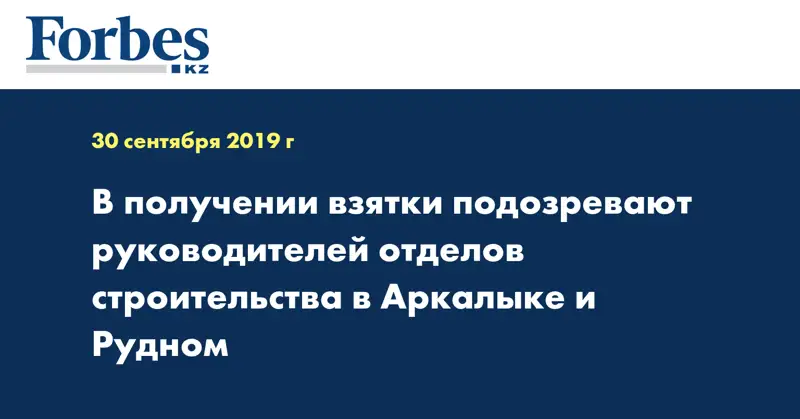  В получении взятки подозревают руководителей отделов строительства в Аркалыке и Рудном