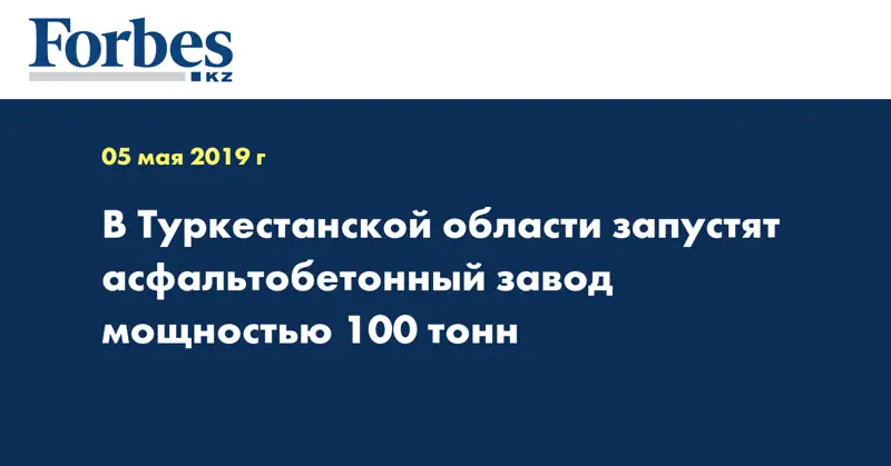 В Туркестанской области запустят асфальтобетонный завод мощностью 100 тонн