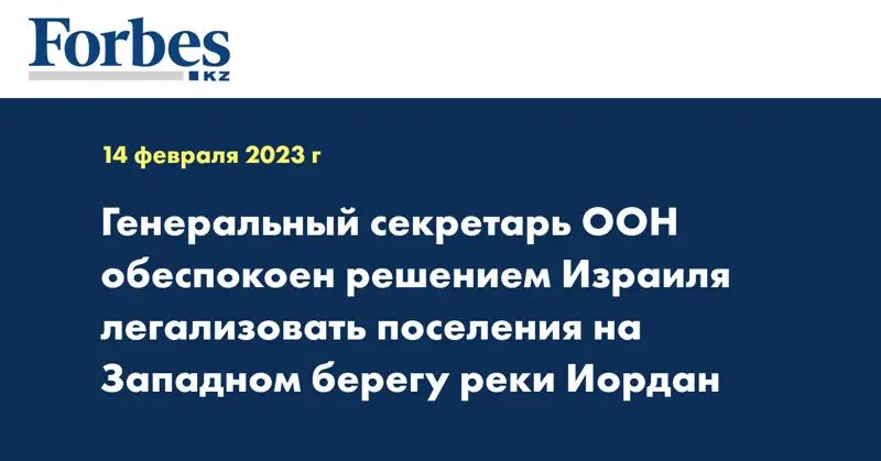 Генеральный секретарь ООН обеспокоен решением Израиля легализовать поселения на Западном берегу реки Иордан