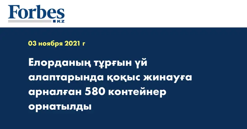 Елорданың тұрғын үй алаптарында қоқыс жинауға арналған 580 контейнер орнатылды