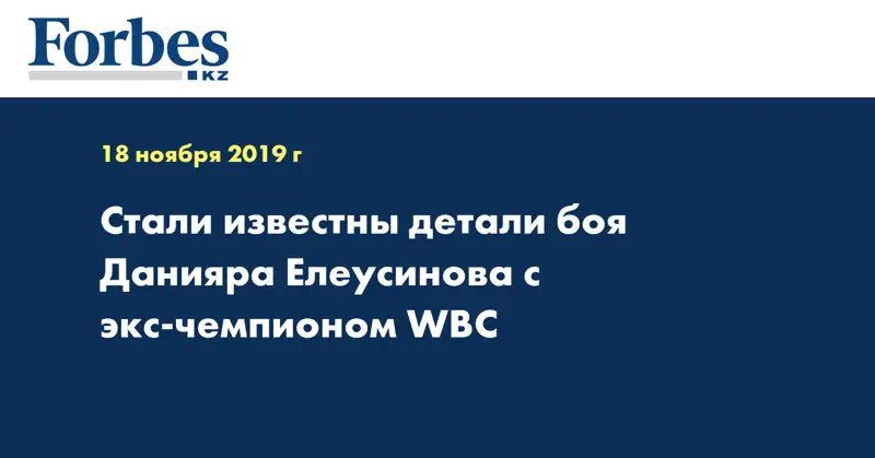 Стали известны детали боя Данияра Елеусинова с экс-чемпионом WBC