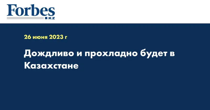 Дождливо и прохладно будет в Казахстане