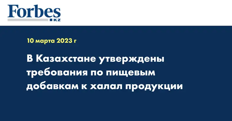 В Казахстане утверждены требования по пищевым добавкам к халал продукции