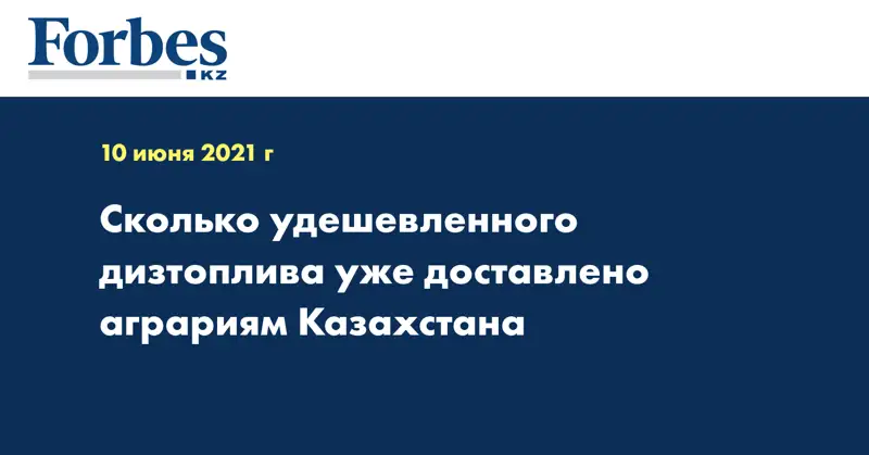 Сколько удешевленного дизтоплива уже доставлено аграриям Казахстана