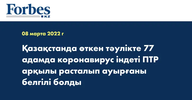 Қазақстанда өткен тәулікте 77 адамда коронавирус індеті ПТР арқылы  расталып ауырғаны белгілі болды