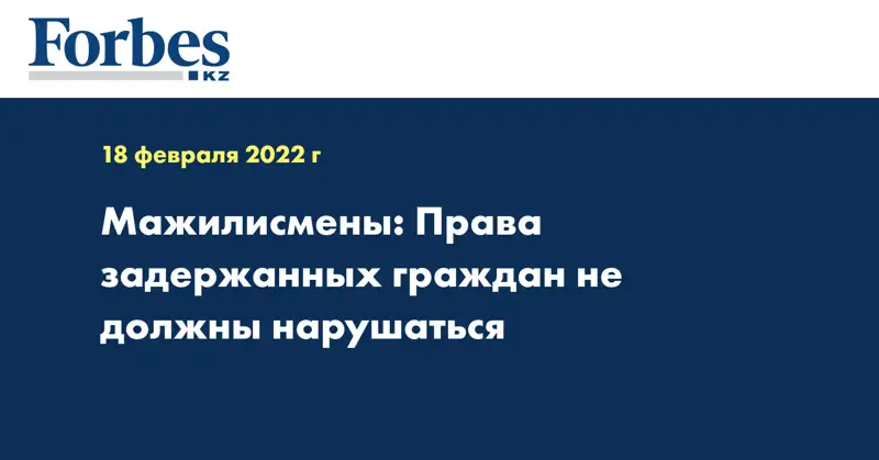 Мажилисмены: Права задержанных граждан не должны нарушаться