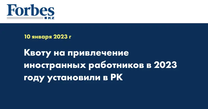 Квоту на привлечение иностранных работников в 2023 году установили в РК