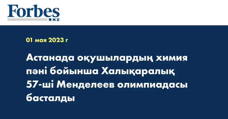 Астанада оқушылардың химия пәні бойынша Халықаралық 57-ші Менделеев олимпиадасы басталды