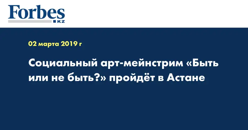 Социальный арт-мейнстрим «Быть или не быть?» пройдет в Астане  