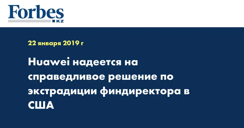 Huawei надеется на справедливое решение по экстрадиции финдиректора в США