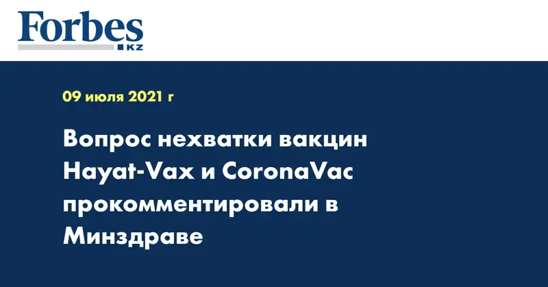 Вопрос нехватки вакцин Hayat-Vax и CoronaVac прокомментировали в Минздраве