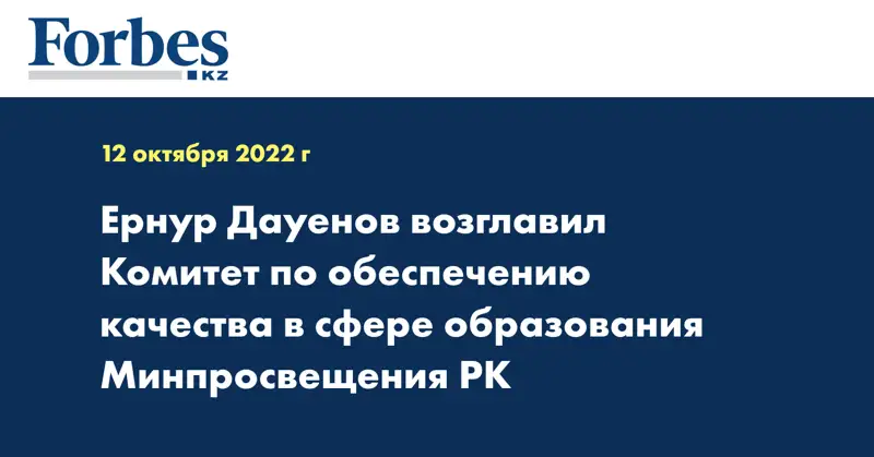 Ернур Дауенов возглавил Комитет по обеспечению качества в сфере образования Минпросвещения РК
