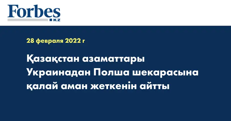 Қазақстан азаматтары Украинадан Полша шекарасына қалай аман жеткенін айтты