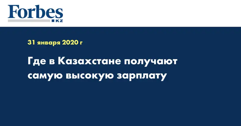 Где в Казахстане получают самую высокую зарплату