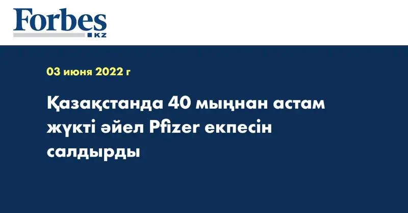 Қазақстанда 40 мыңнан астам жүкті әйел Pfizer екпесін салдырды
