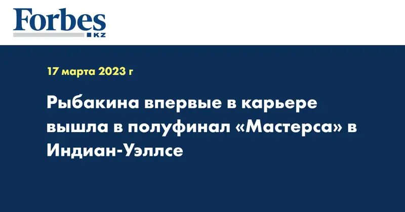 Рыбакина впервые в карьере вышла в полуфинал «Мастерса» в Индиан-Уэллсе