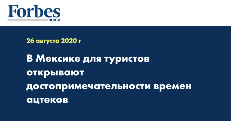 В Мексике для туристов открывают достопримечательности времен ацтеков