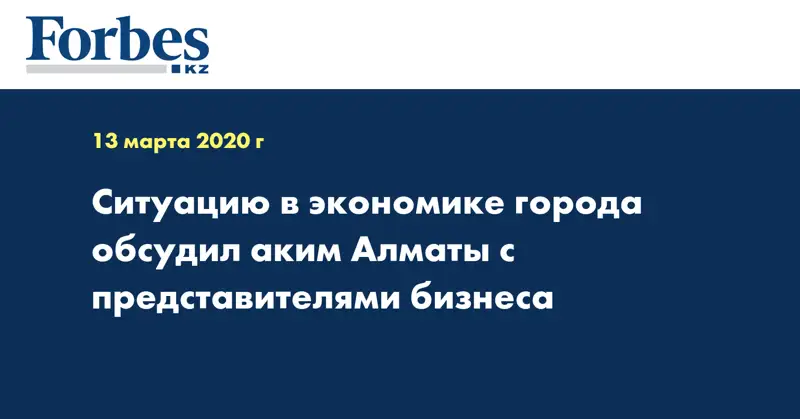  Ситуацию в экономике города обсудил аким Алматы с представителями бизнеса