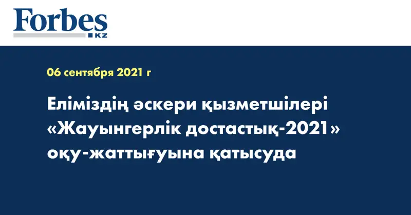 Еліміздің әскери қызметшілері «Жауынгерлік достастық-2021» оқу-жаттығуына қатысуда